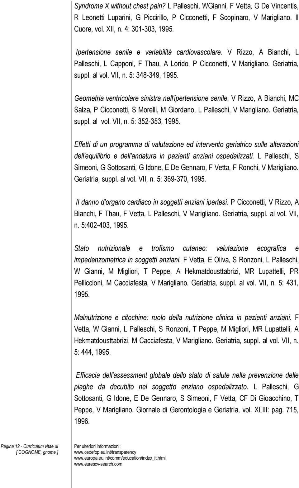 Geometria ventricolare sinistra nell'ipertensione senile. V Rizzo, A Bianchi, MC Salza, P Cicconetti, S Morelli, M Giordano, L Palleschi, V Marigliano. Geriatria, suppl. al vol. VII, n.