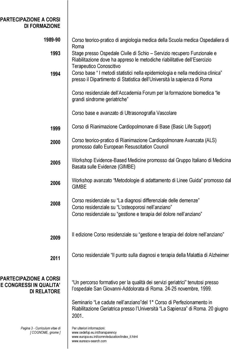 Dipartimento di Statistica dell Università la sapienza di Roma Corso residenziale dell Accademia Forum per la formazione biomedica le grandi sindrome geriatriche Corso base e avanzato di