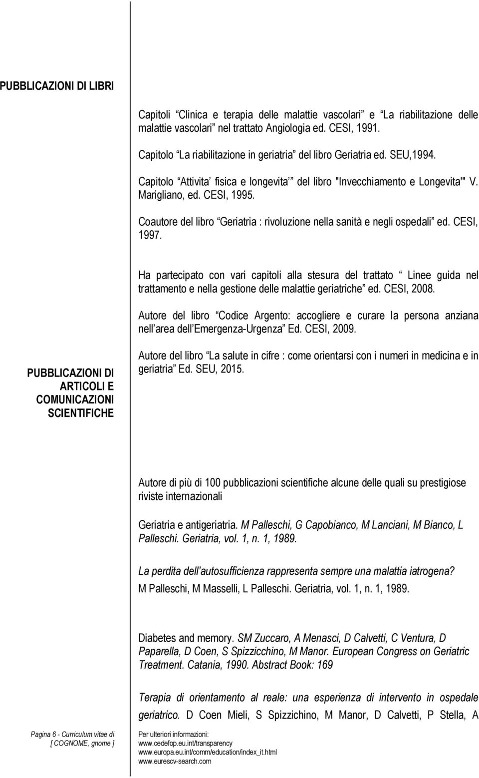 Coautore del libro Geriatria : rivoluzione nella sanità e negli ospedali ed. CESI, 1997.