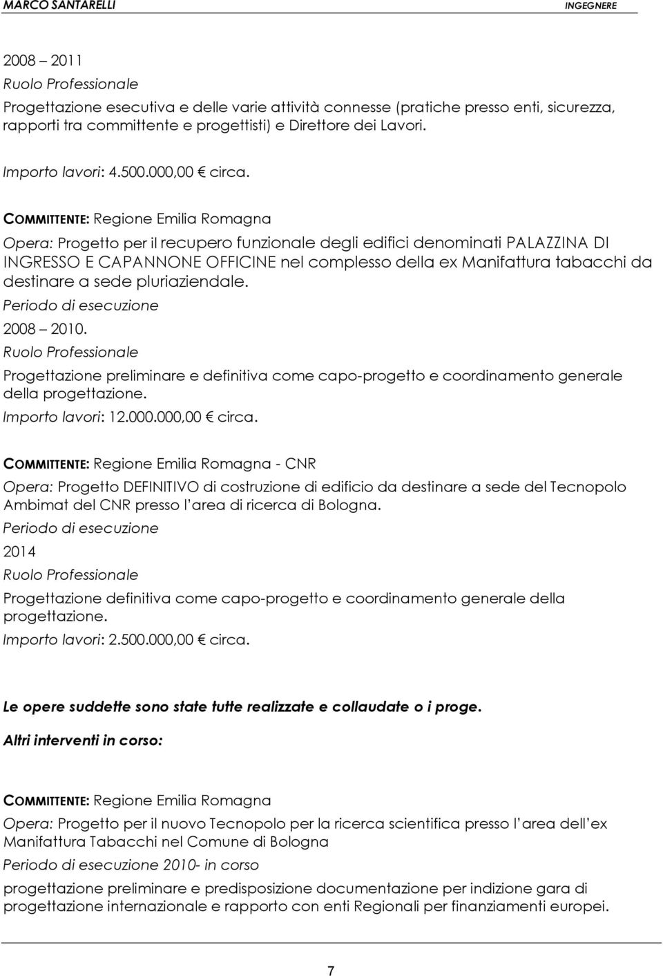 destinare a sede pluriaziendale. 2008 2010. Progettazione preliminare e definitiva come capo-progetto e coordinamento generale della progettazione. Importo lavori: 12.000.000,00 circa.