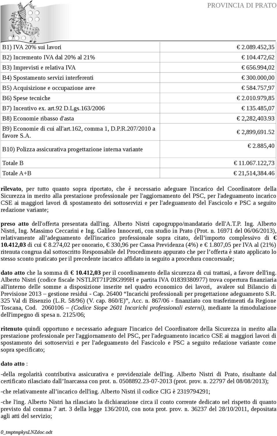 93 B9) Economie di cui all'art.162, comma 1, D.P.R.207/2010 a favore S.A. B10) Polizza assicurativa progettazione interna variante 2,899,691.52 2.885,40 Totale B 11.067.122,73 Totale A+B 21,514,384.