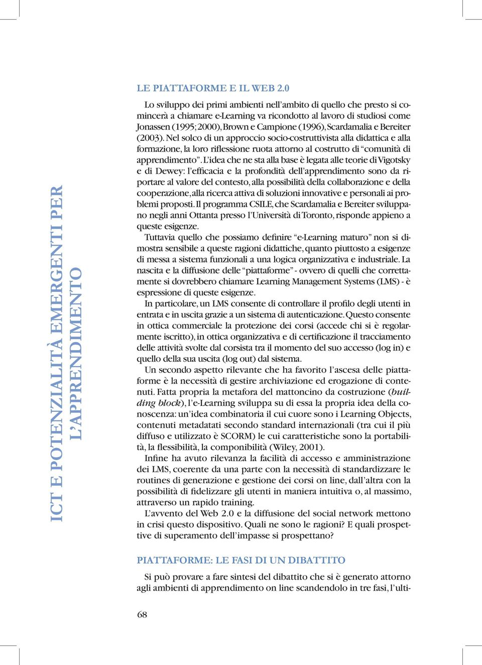 Scardamalia e Bereiter (2003). Nel solco di un approccio socio-costruttivista alla didattica e alla formazione, la loro riflessione ruota attorno al costrutto di comunità di apprendimento.