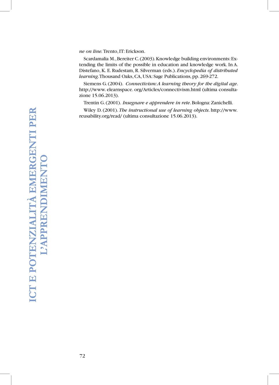 Encyclopedia of distributed learning. Thousand Oaks, CA, USA: Sage Publications, pp. 269-272. Siemens G. (2004). Connectivism: A learning theory for the digital age. http://www.