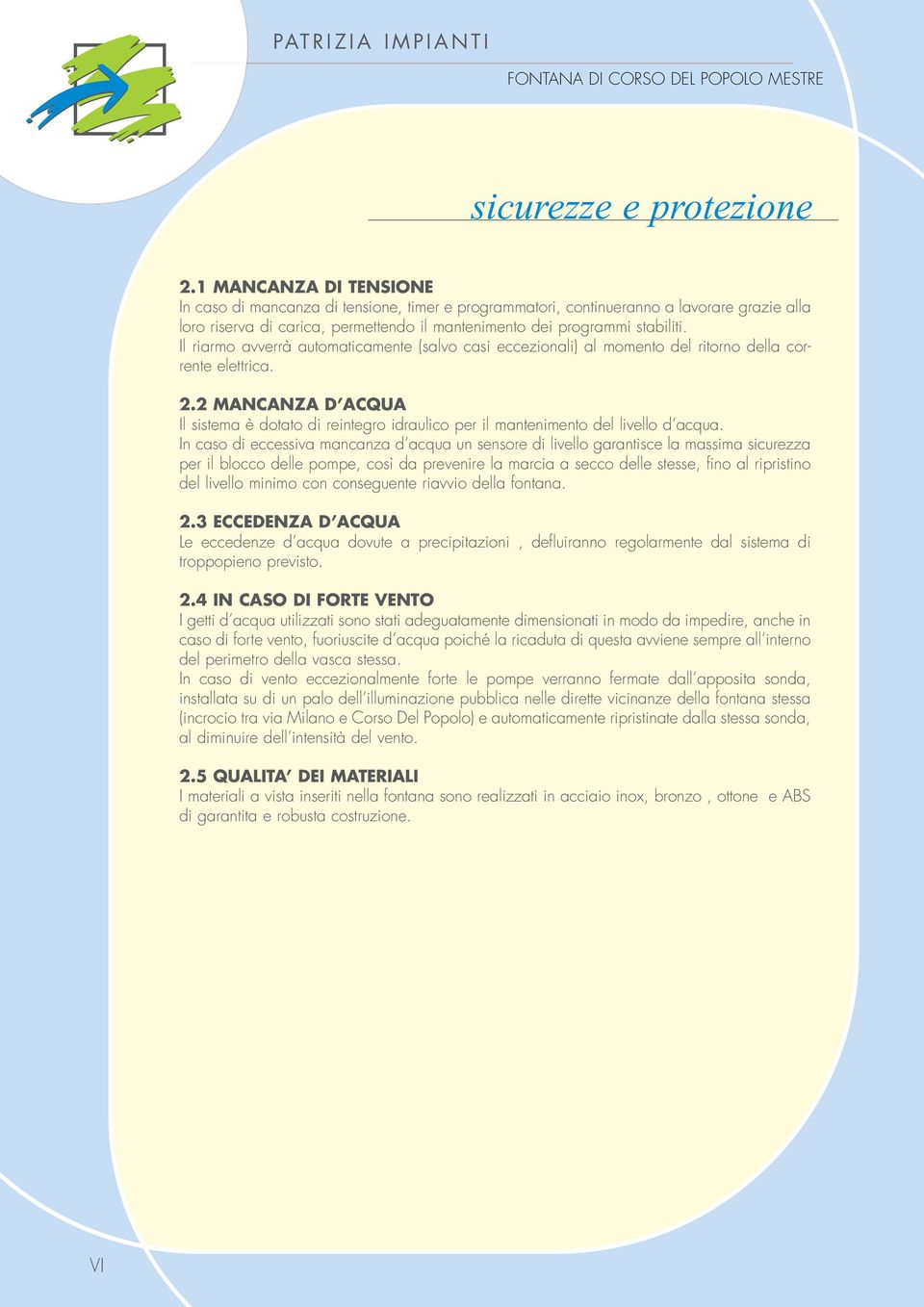 Il riarmo avverrà automaticamente (salvo casi eccezionali) al momento del ritorno della corrente elettrica. 2.