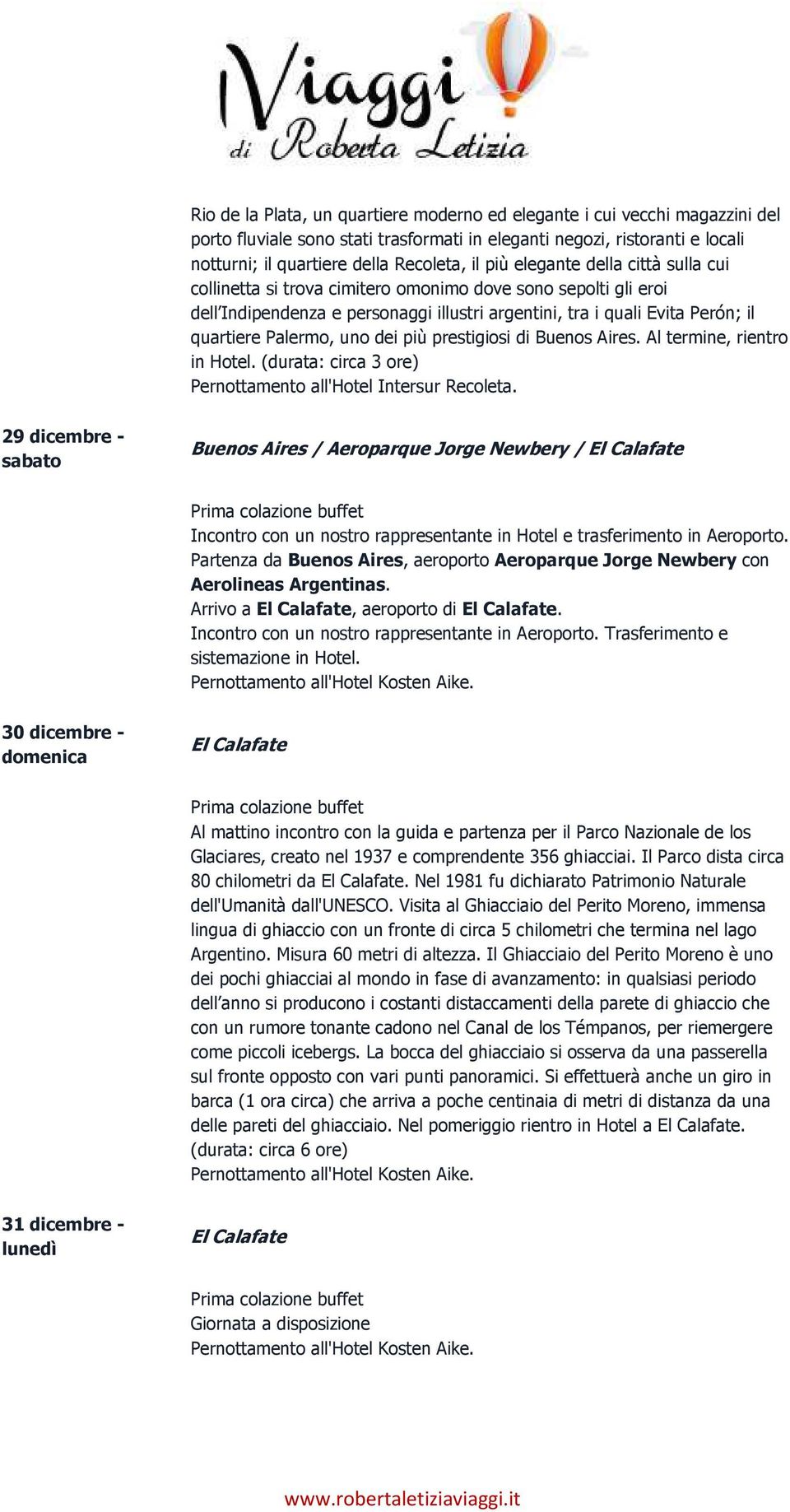 uno dei più prestigiosi di Buenos Aires. Al termine, rientro in Hotel. (durata: circa 3 ore) Pernottamento all'hotel Intersur Recoleta.