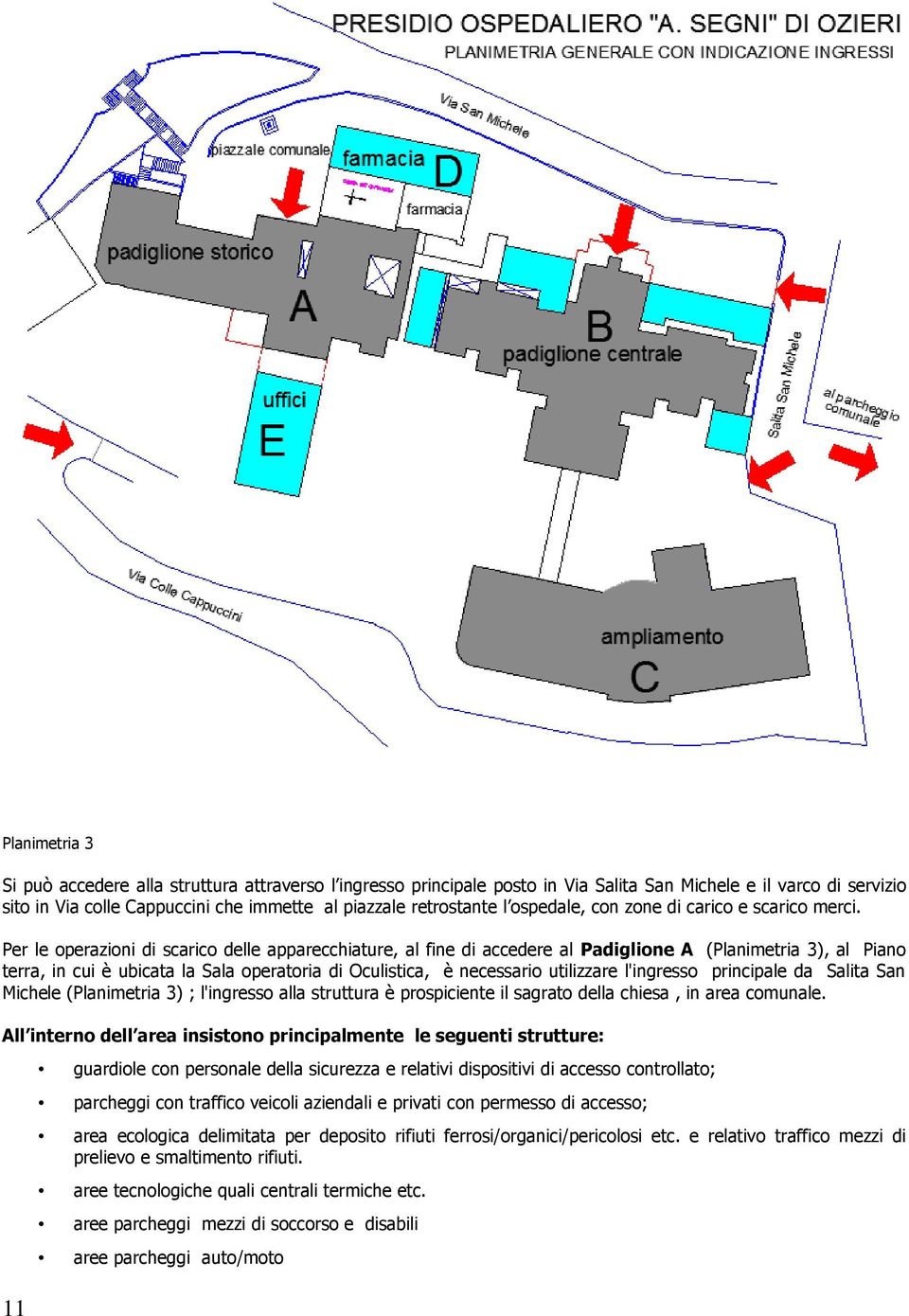 Per le operazioni di scarico delle apparecchiature, al fine di accedere al Padiglione A (Planimetria 3), al Piano terra, in cui è ubicata la Sala operatoria di Oculistica, è necessario utilizzare