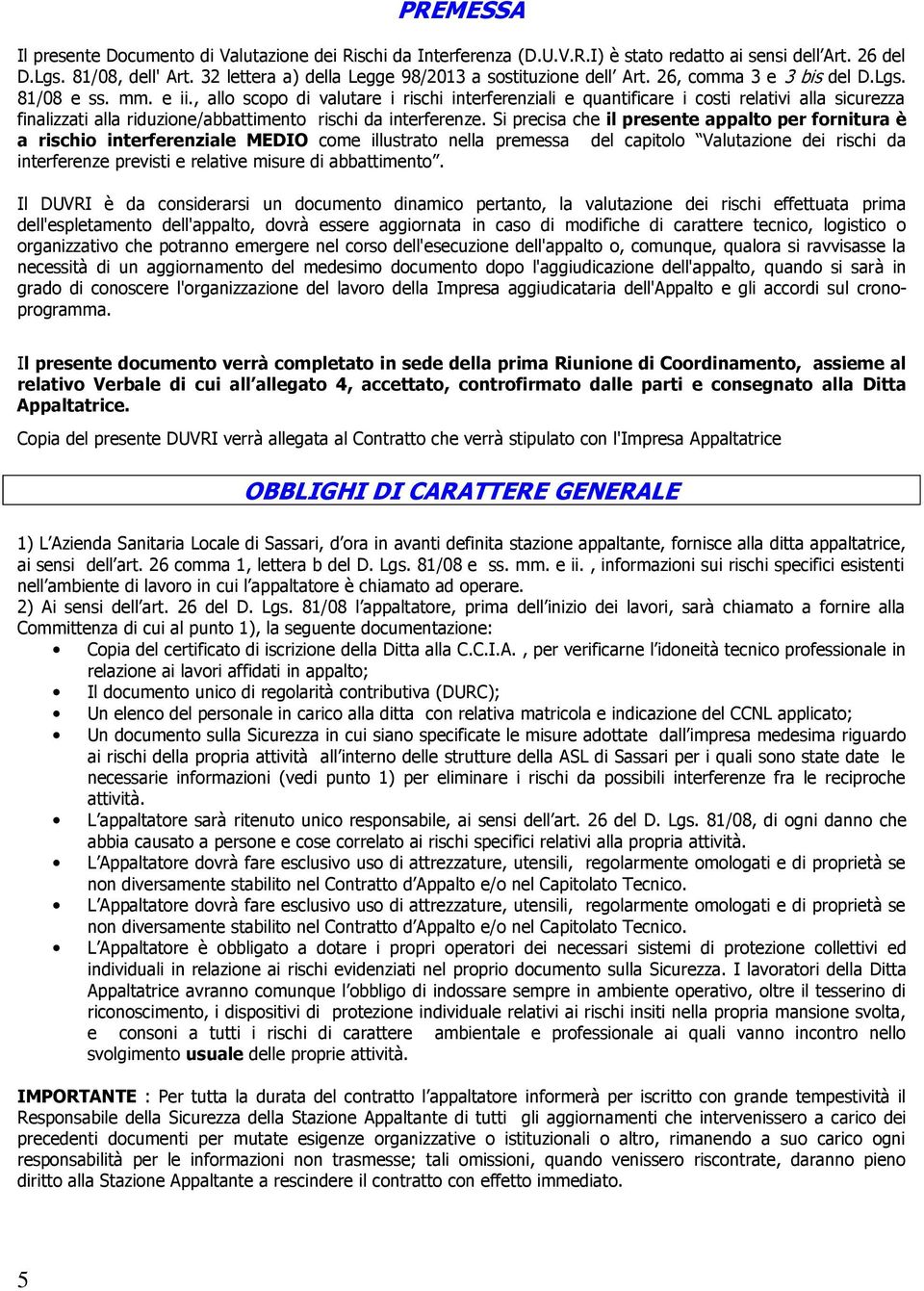 , allo scopo di valutare i rischi interferenziali e quantificare i costi relativi alla sicurezza finalizzati alla riduzione/abbattimento rischi da interferenze.