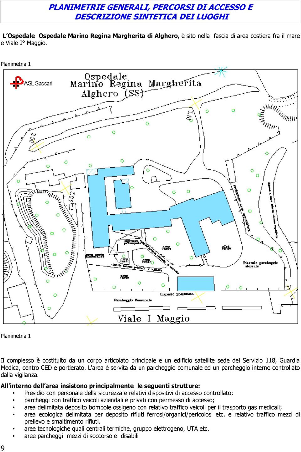 L'area è servita da un parcheggio comunale ed un parcheggio interno controllato dalla vigilanza.