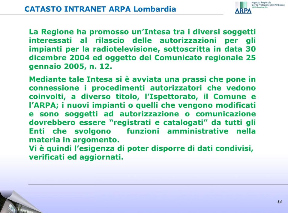 Mediante tale Intesa si è avviata una prassi che pone in connessione i procedimenti autorizzatori che vedono coinvolti, a diverso titolo, l Ispettorato, il Comune e l ARPA; i nuovi impianti