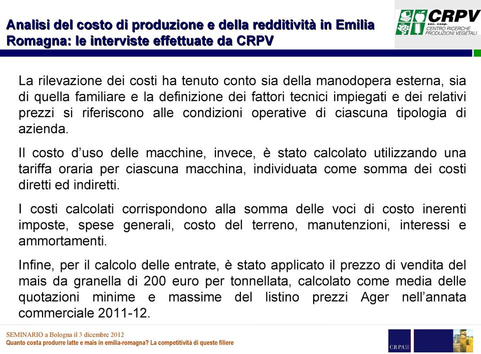 Il costo d uso delle macchine, invece, è stato calcolato utilizzando una tariffa oraria per ciascuna macchina, individuata come somma dei costi diretti ed indiretti.