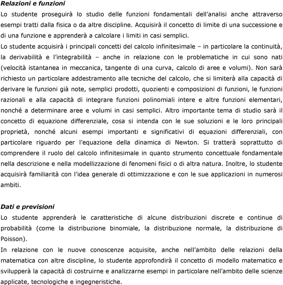 Lo studente acquisirä i principali concetti del calcolo infinitesimale in particolare la continuitä, la derivabilitä e l integrabilitä anche in relazione con le problematiche in cui sono nati