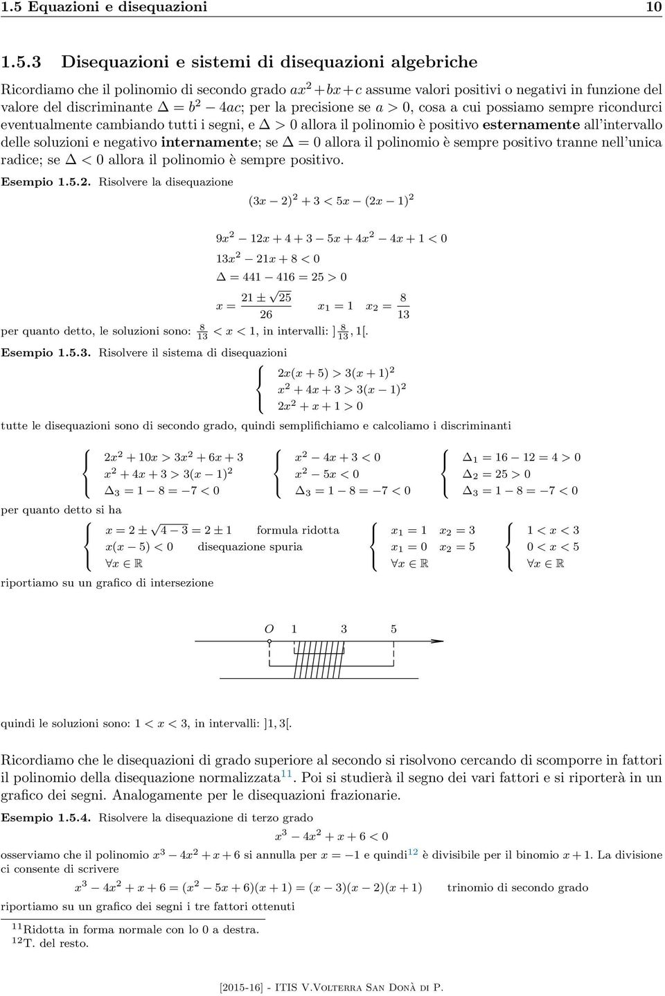 soluzioni e negativo internamente; se = 0 allora il polinomio è sempre positivo tranne nell unica radice; se < 0 allora il polinomio è sempre positivo. Esempio.5.