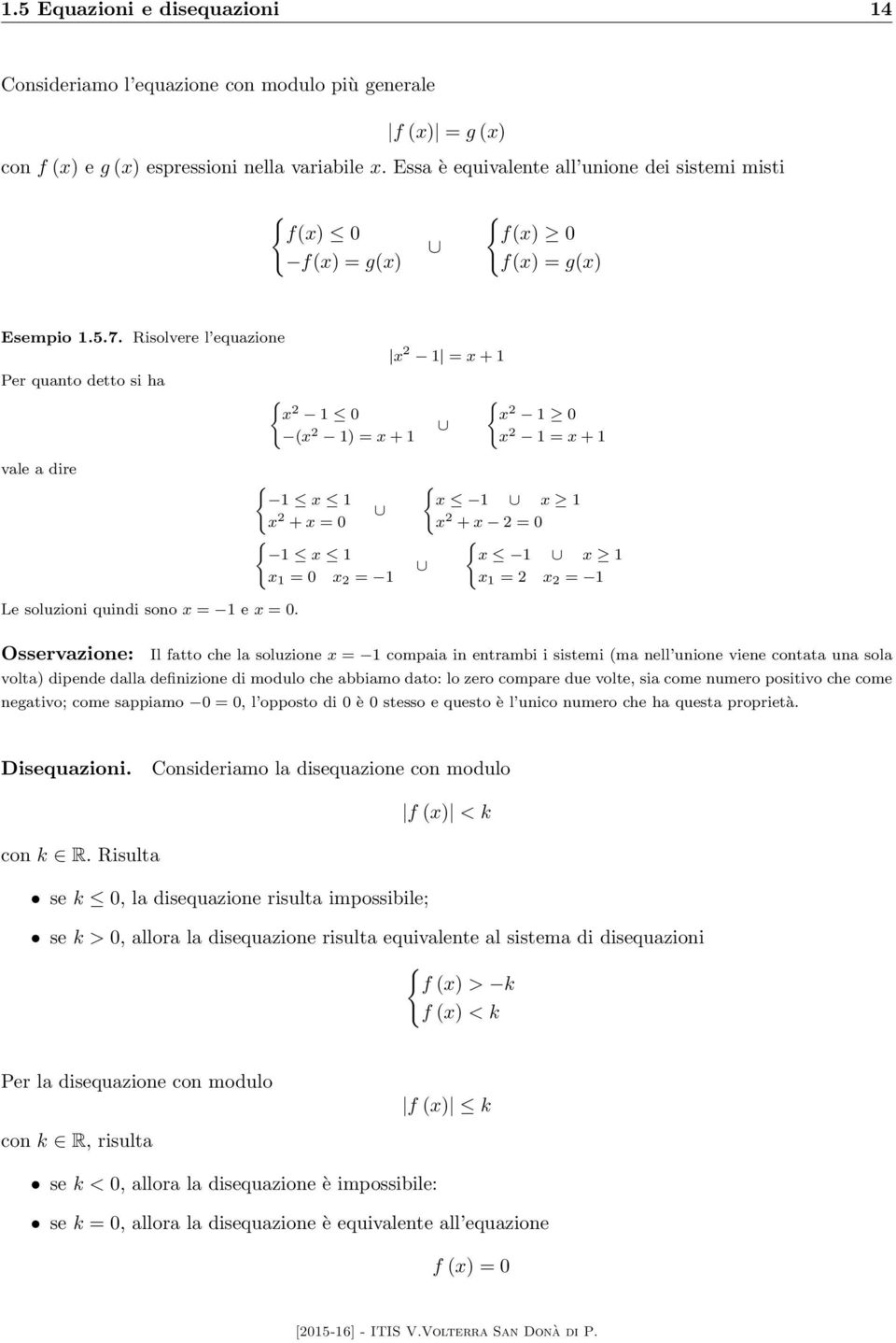 Risolvere l equazione Per quanto detto si ha { 0 ( ) = + = + { 0 = + vale a dire { + = 0 { = 0 = { + = 0 { = = Le soluzioni quindi sono = e = 0.