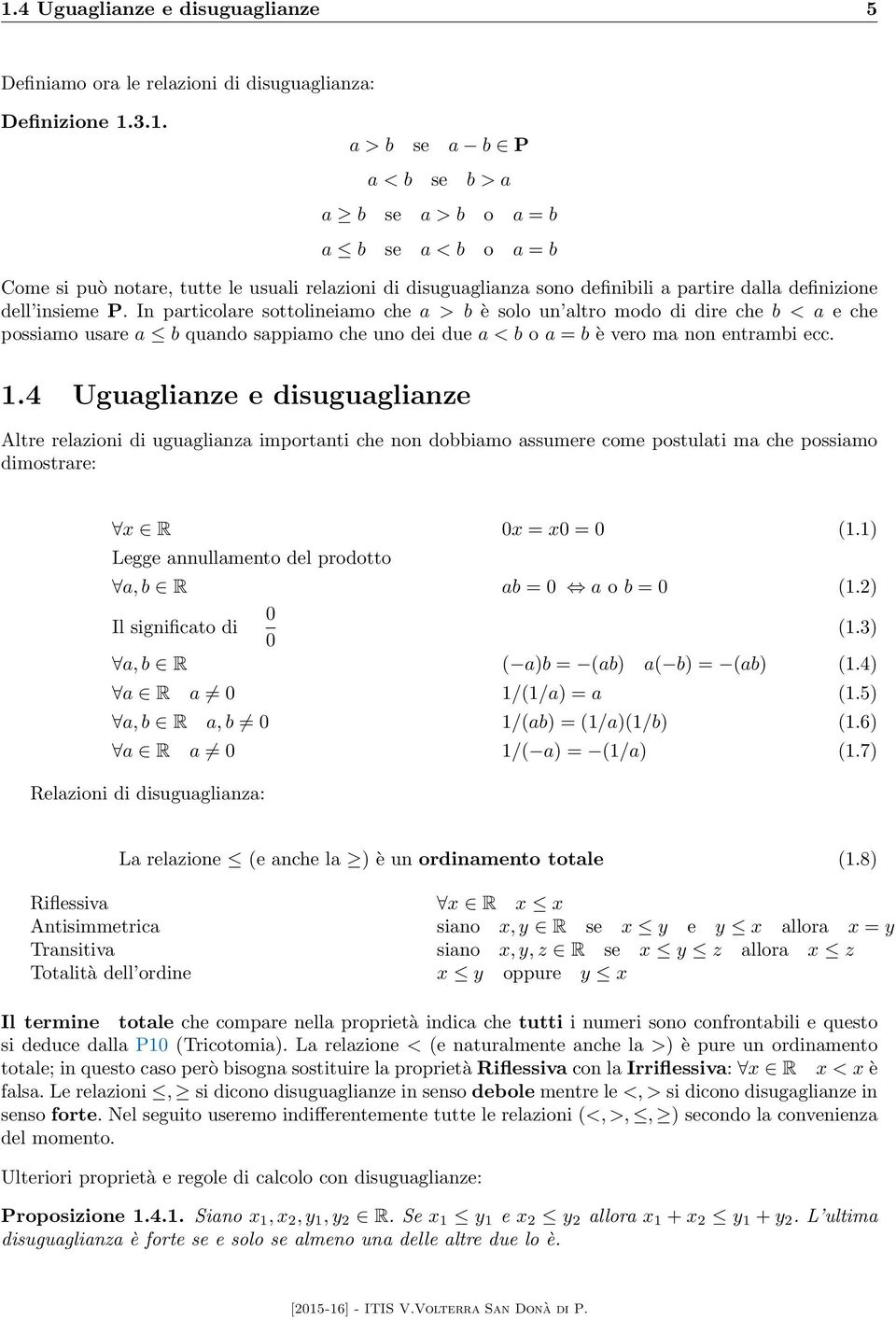 In particolare sottolineiamo che a > b è solo un altro modo di dire che b < a e che possiamo usare a b quando sappiamo che uno dei due a < b o a = b è vero ma non entrambi ecc.