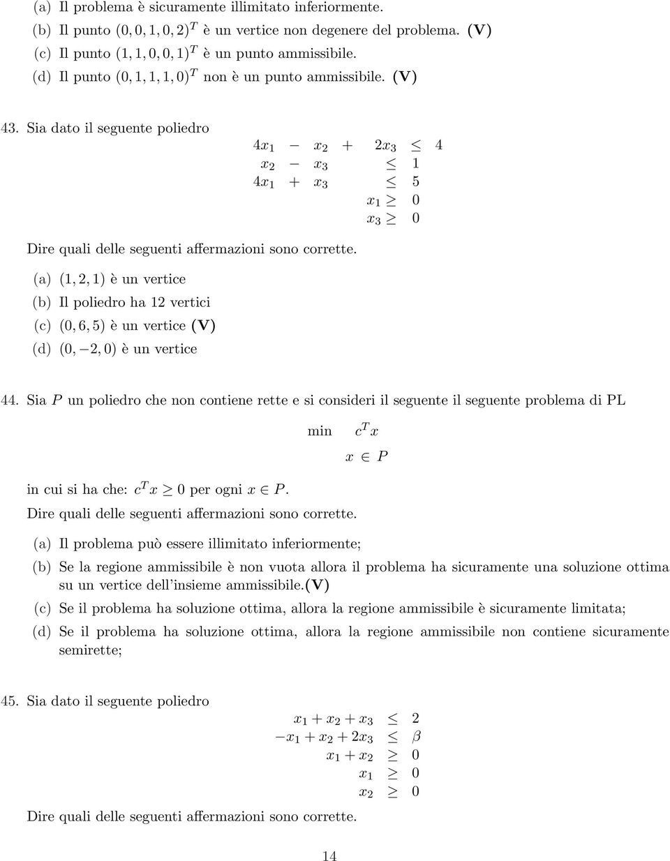 Sia dato il seguente poliedro 4x x 2 + 2x 3 4 x 2 x 3 4x + x 3 5 x 0 x 3 0 (a) (, 2, ) è un vertice (b) Il poliedro ha 2 vertici (c) (0, 6, 5) è un vertice (V) (d) (0, 2, 0) è un vertice 44.