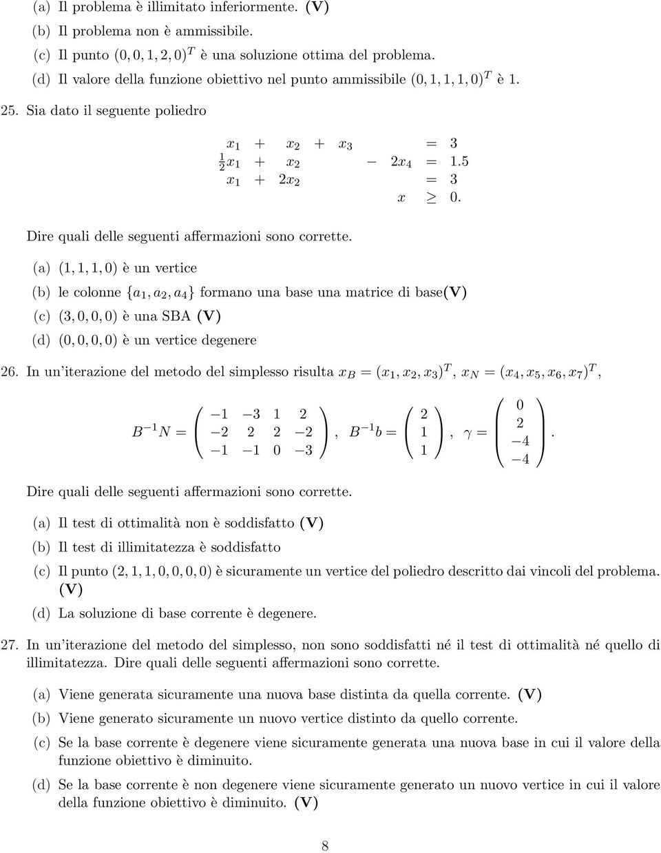 (a) (,,, 0) è un vertice (b) le colonne {a, a 2, a 4 } formano una base una matrice di base(v) (c) (3, 0, 0, 0) è una SBA (V) (d) (0, 0, 0, 0) è un vertice degenere 26.