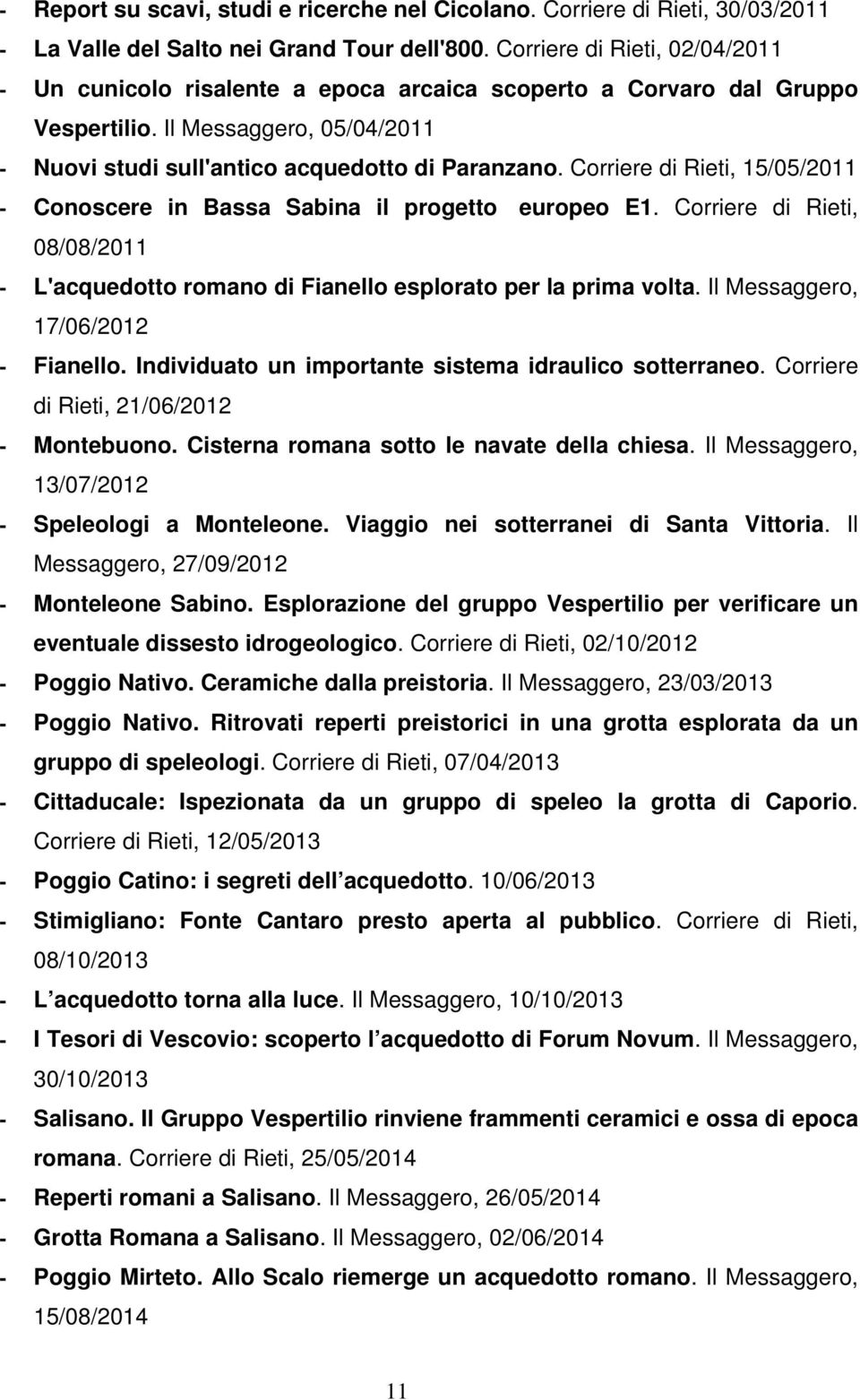 Corriere di Rieti, 15/05/2011 - Conoscere in Bassa Sabina il progetto europeo E1. Corriere di Rieti, 08/08/2011 - L'acquedotto romano di Fianello esplorato per la prima volta.