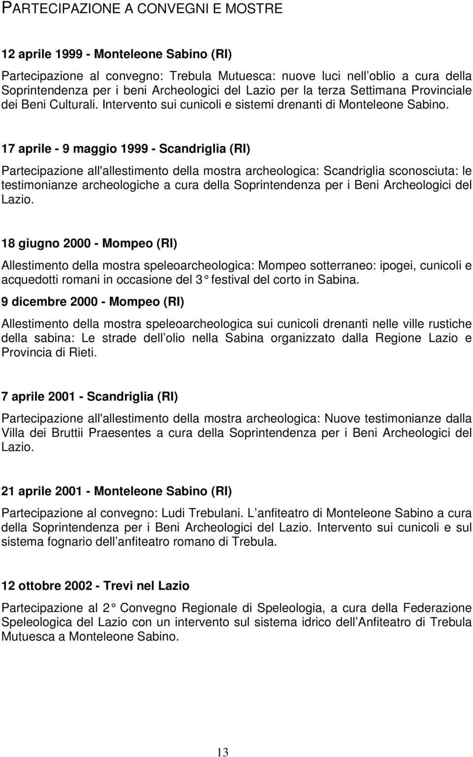 17 aprile - 9 maggio 1999 - Scandriglia (RI) Partecipazione all'allestimento della mostra archeologica: Scandriglia sconosciuta: le testimonianze archeologiche a cura della Soprintendenza per i Beni