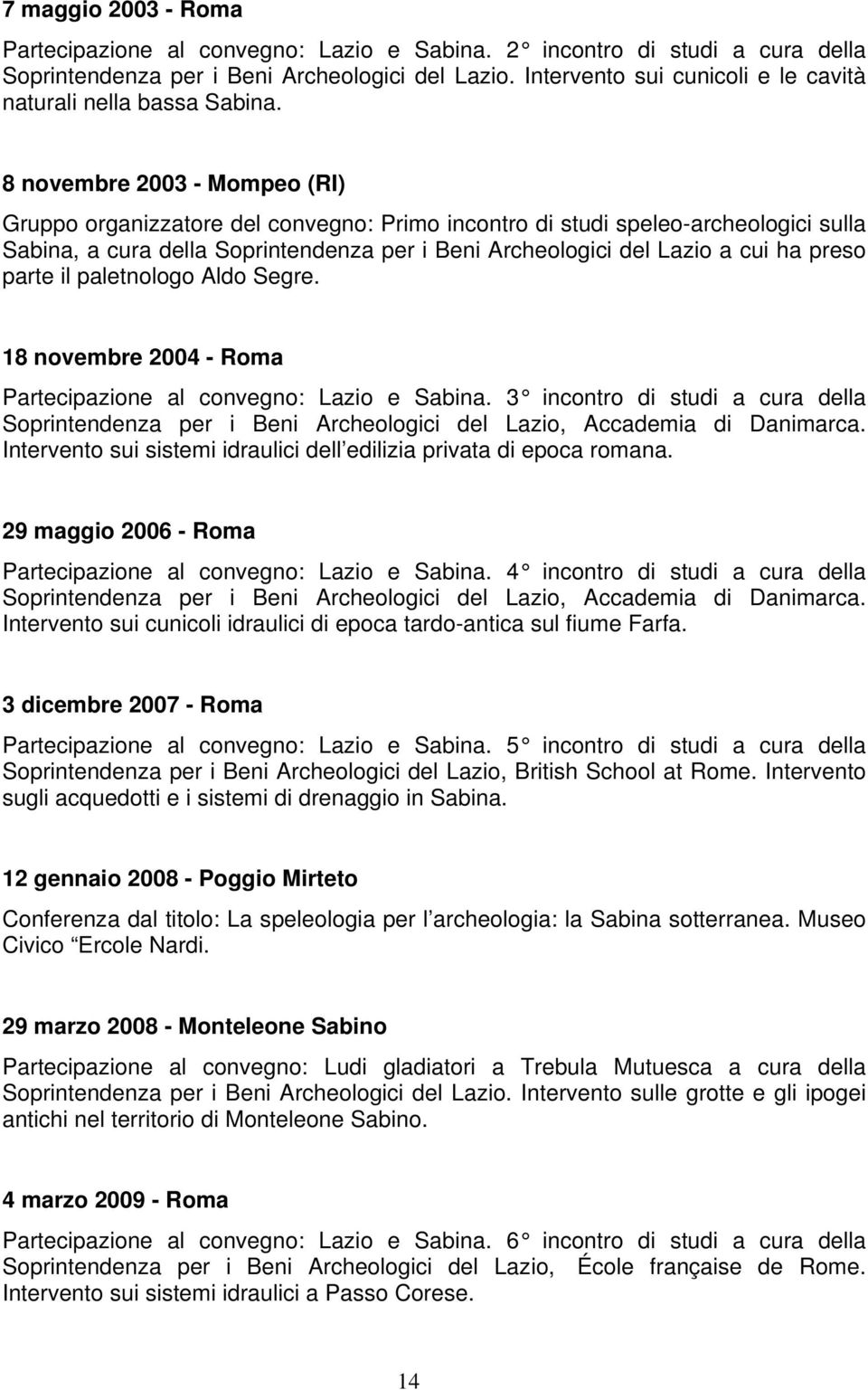 8 novembre 2003 - Mompeo (RI) Gruppo organizzatore del convegno: Primo incontro di studi speleo-archeologici sulla Sabina, a cura della Soprintendenza per i Beni Archeologici del Lazio a cui ha preso