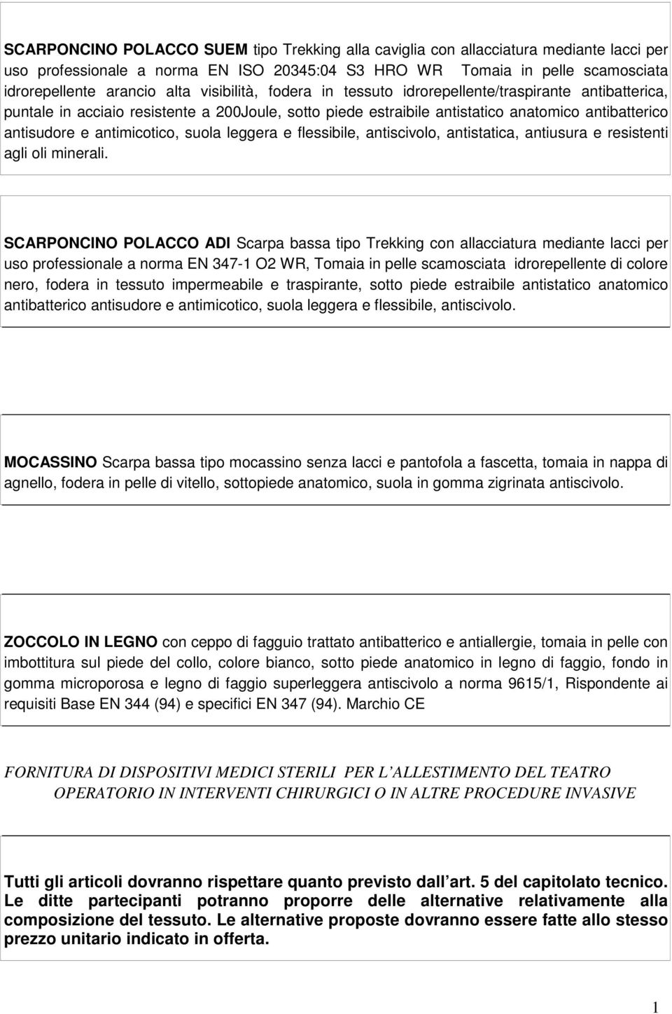 suola leggera e flessibile, antiscivolo, antistatica, antiusura e resistenti agli oli minerali.