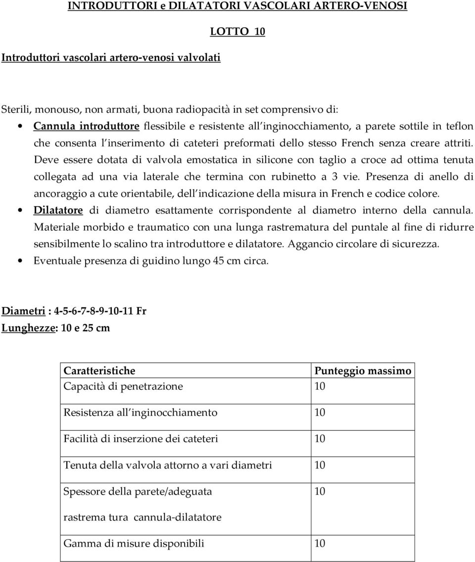 Deve essere dotata di valvola emostatica in silicone con taglio a croce ad ottima tenuta collegata ad una via laterale che termina con rubinetto a 3 vie.