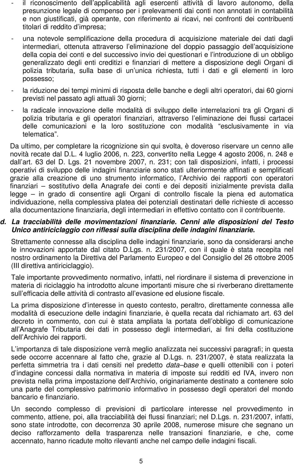 intermediari, ottenuta attraverso l eliminazione del doppio passaggio dell acquisizione della copia dei conti e del successivo invio dei questionari e l introduzione di un obbligo generalizzato degli