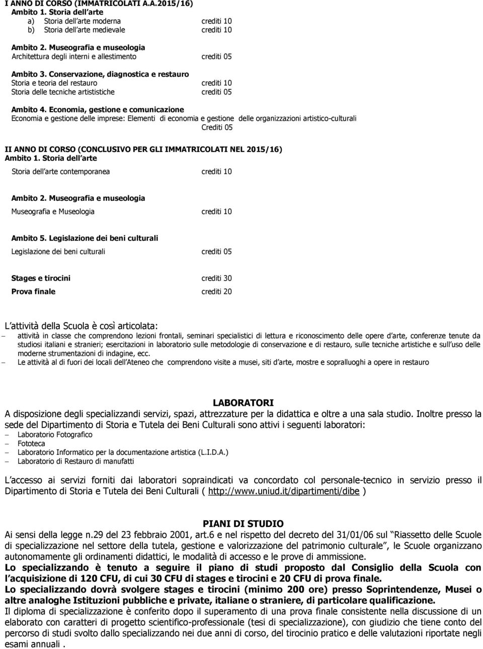 Conservazione, diagnostica e restauro Storia e teoria del restauro crediti 10 Storia delle tecniche artististiche crediti 05 Ambito 4.