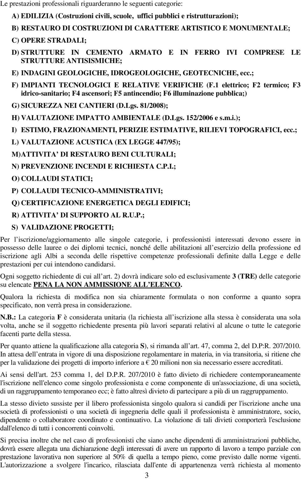 ; F) IMPIANTI TECNOLOGICI E RELATIVE VERIFICHE (F.1 elettrico; F2 termico; F3 idrico-sanitario; F4 ascensori; F5 antincendio; F6 illuminazione pubblica;) G) SICUREZZA NEI CANTIERI (D.Lgs.