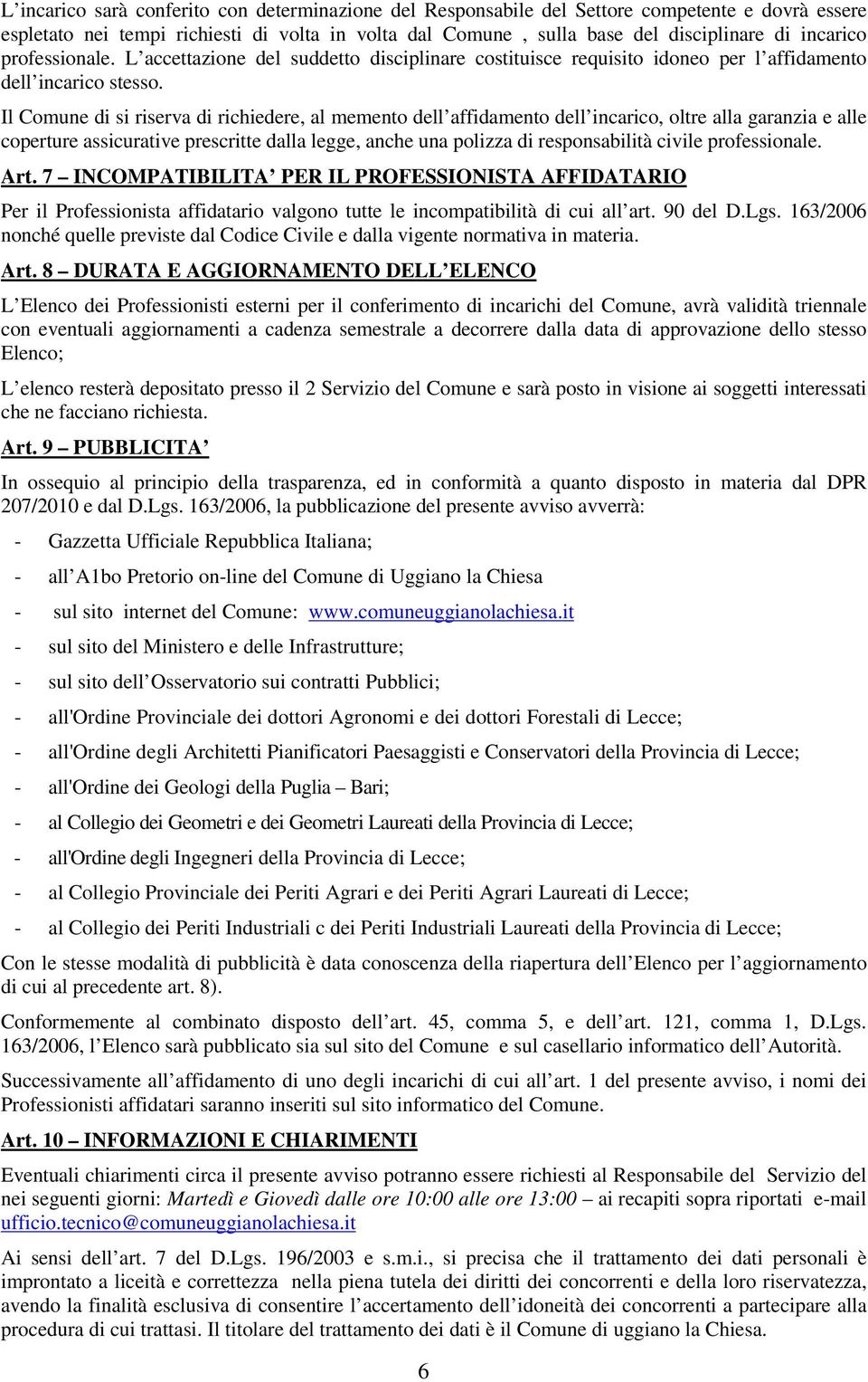 Il Comune di si riserva di richiedere, al memento dell affidamento dell incarico, oltre alla garanzia e alle coperture assicurative prescritte dalla legge, anche una polizza di responsabilità civile