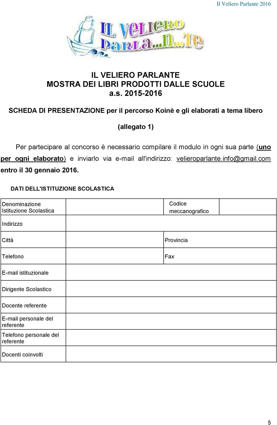 il modulo in ogni sua parte (uno per ogni elaborato) e inviarlo via e-mail all'indirizzo: velieroparlante.info@gmail.com entro il 30 gennaio 2016.