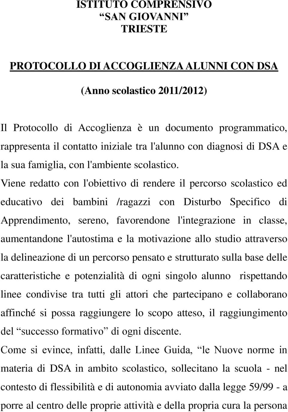 Viene redatto con l'obiettivo di rendere il percorso scolastico ed educativo dei bambini /ragazzi con Disturbo Specifico di Apprendimento, sereno, favorendone l'integrazione in classe, aumentandone