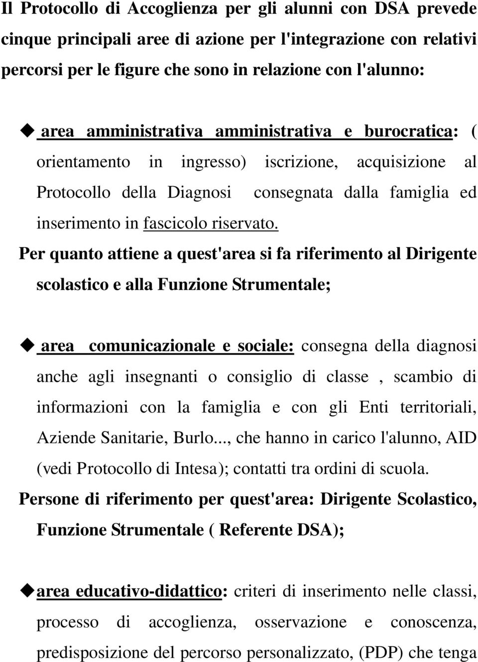 Per quanto attiene a quest'area si fa riferimento al Dirigente scolastico e alla Funzione Strumentale; area comunicazionale e sociale: consegna della diagnosi anche agli insegnanti o consiglio di