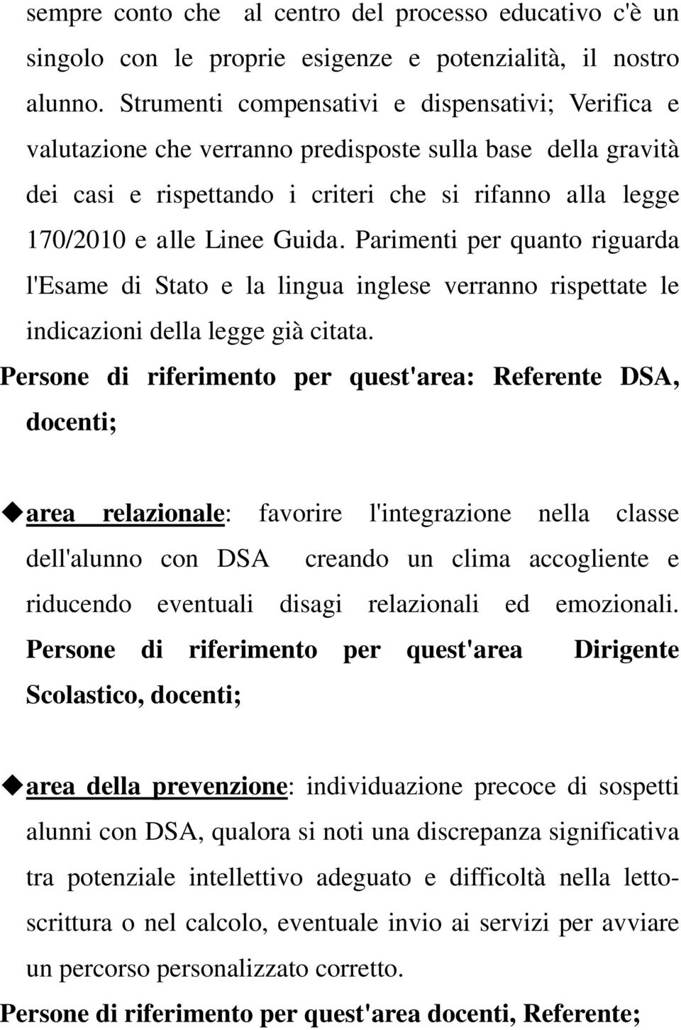 Parimenti per quanto riguarda l'esame di Stato e la lingua inglese verranno rispettate le indicazioni della legge già citata.