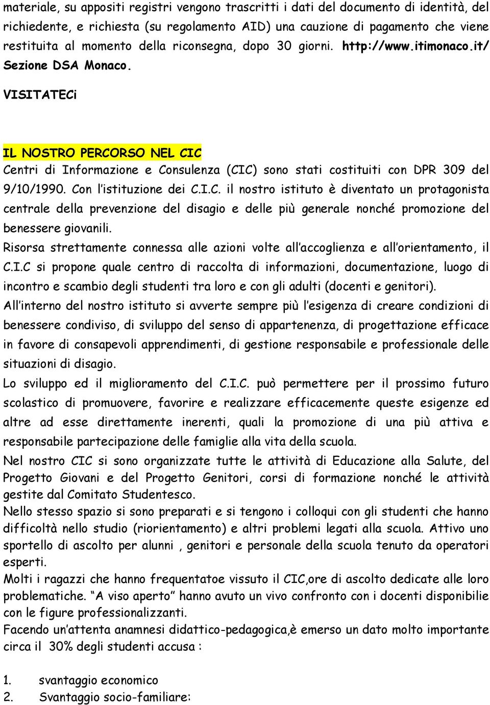 VISITATECi IL NOSTRO PERCORSO NEL CIC Centri di Informazione e Consulenza (CIC) sono stati costituiti con DPR 309 del 9/10/1990. Con l istituzione dei C.I.C. il nostro istituto è diventato un protagonista centrale della prevenzione del disagio e delle più generale nonché promozione del benessere giovanili.