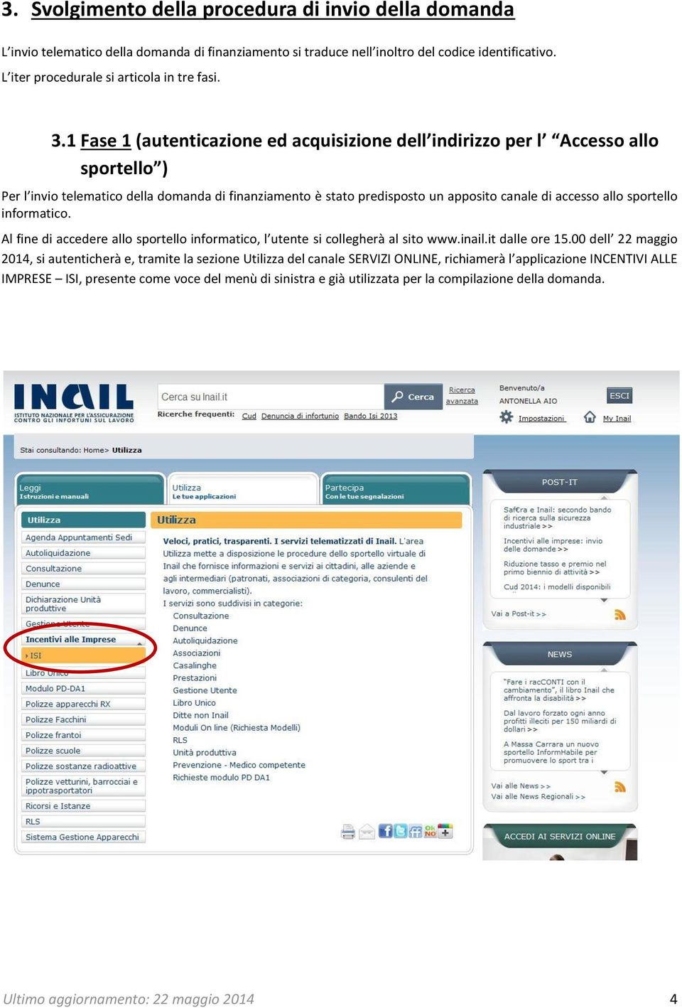 sportello informatico. Al fine di accedere allo sportello informatico, l utente si collegherà al sito www.inail.it dalle ore 15.