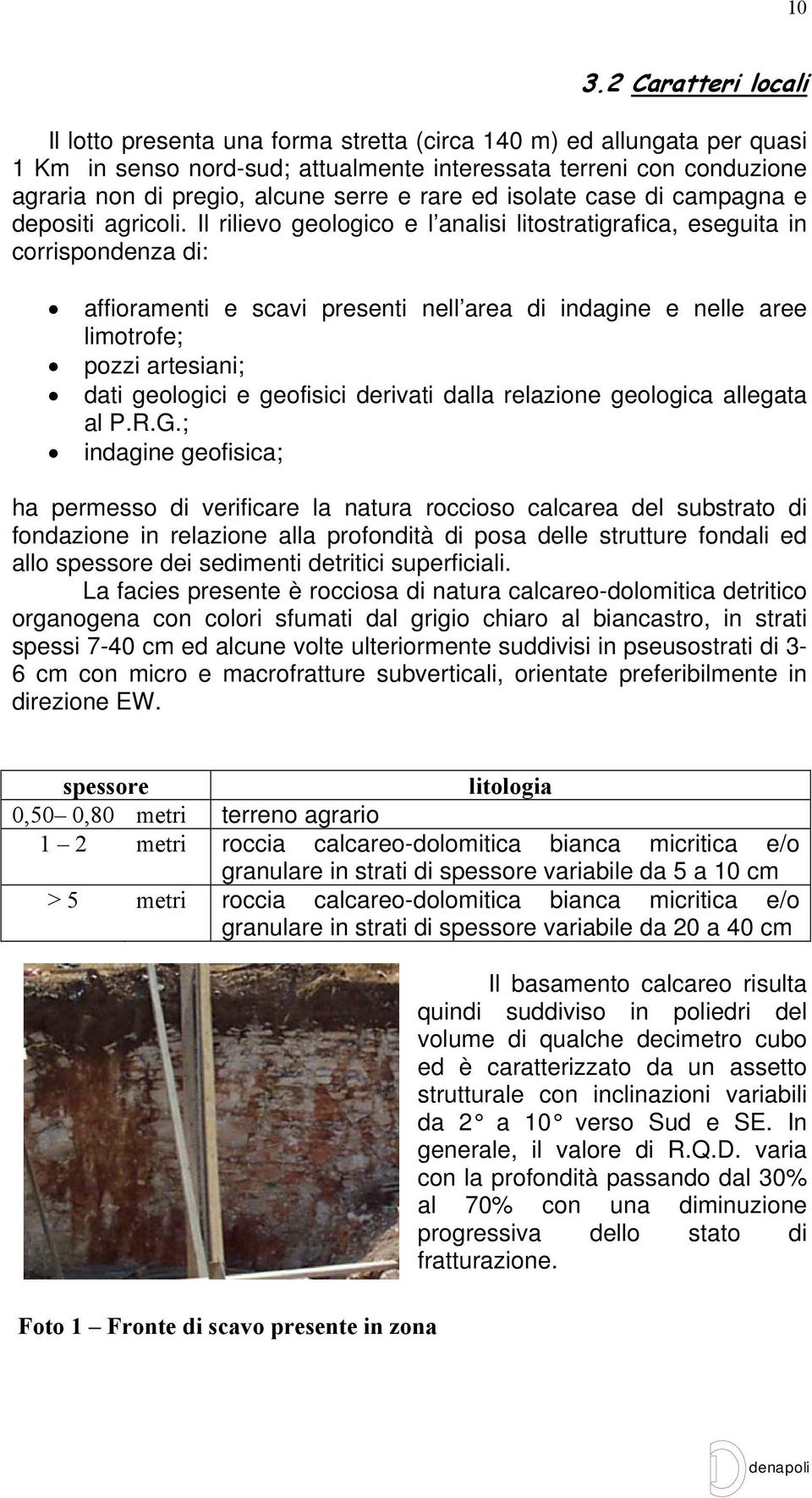 Il rilievo geologico e l analisi litostratigrafica, eseguita in corrispondenza di: affioramenti e scavi presenti nell area di indagine e nelle aree limotrofe; pozzi artesiani; dati geologici e