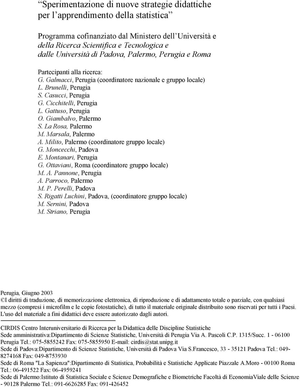 Gattuso, Perugia O. Giambalvo, Palermo S. La Rosa, Palermo M. Marsala, Palermo A. Milito, Palermo (coordinatore gruppo locale) G. Moncecchi, Padova E. Montanari, Perugia G.