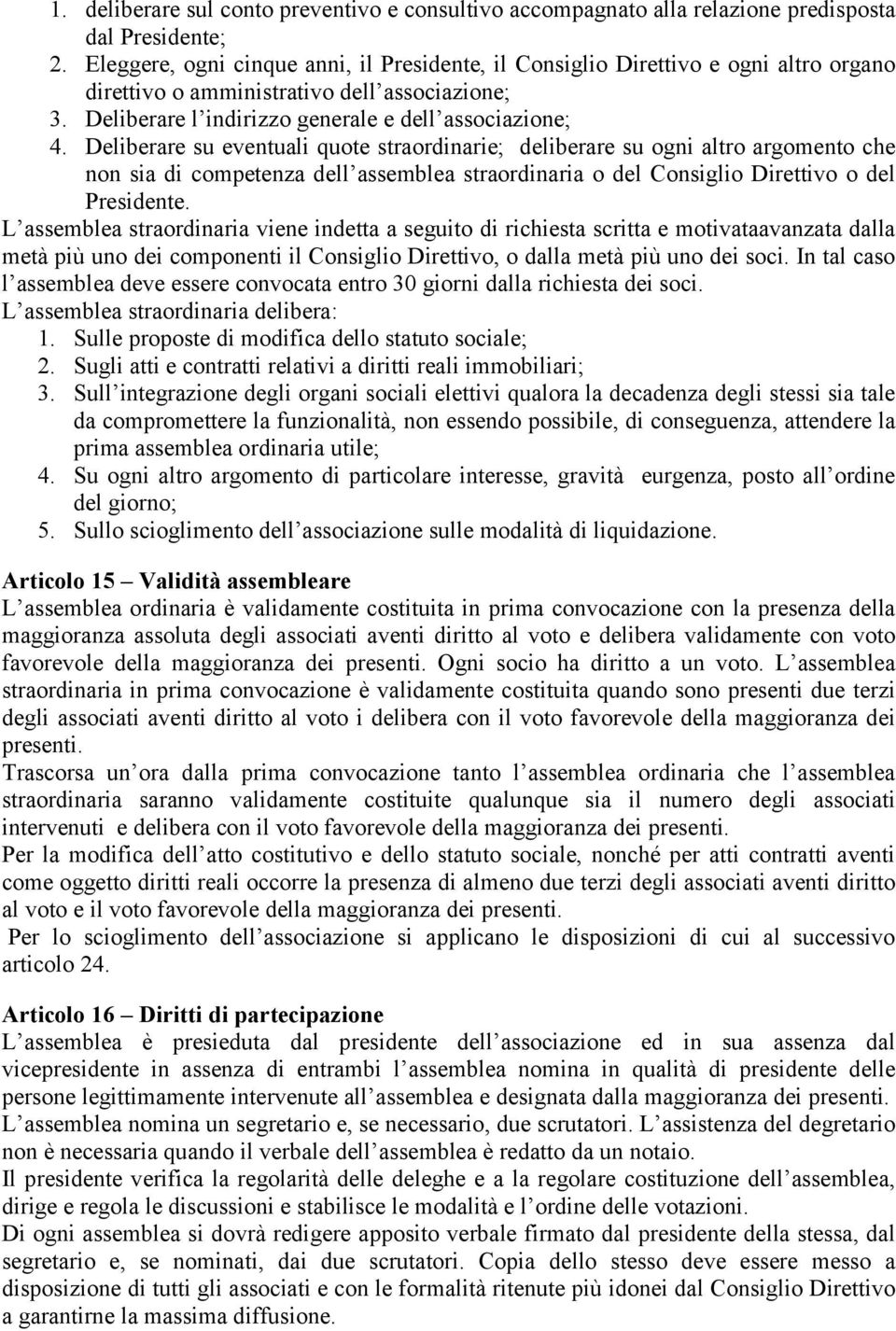 Deliberare su eventuali quote straordinarie; deliberare su ogni altro argomento che non sia di competenza dell assemblea straordinaria o del Consiglio Direttivo o del Presidente.