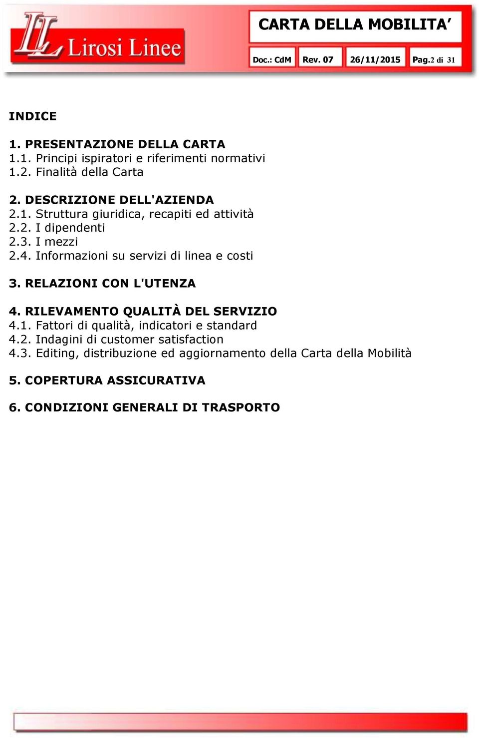 Informazioni su servizi di linea e costi 3. RELAZIONI CON L'UTENZA 4. RILEVAMENTO QUALITÀ DEL SERVIZIO 4.1.