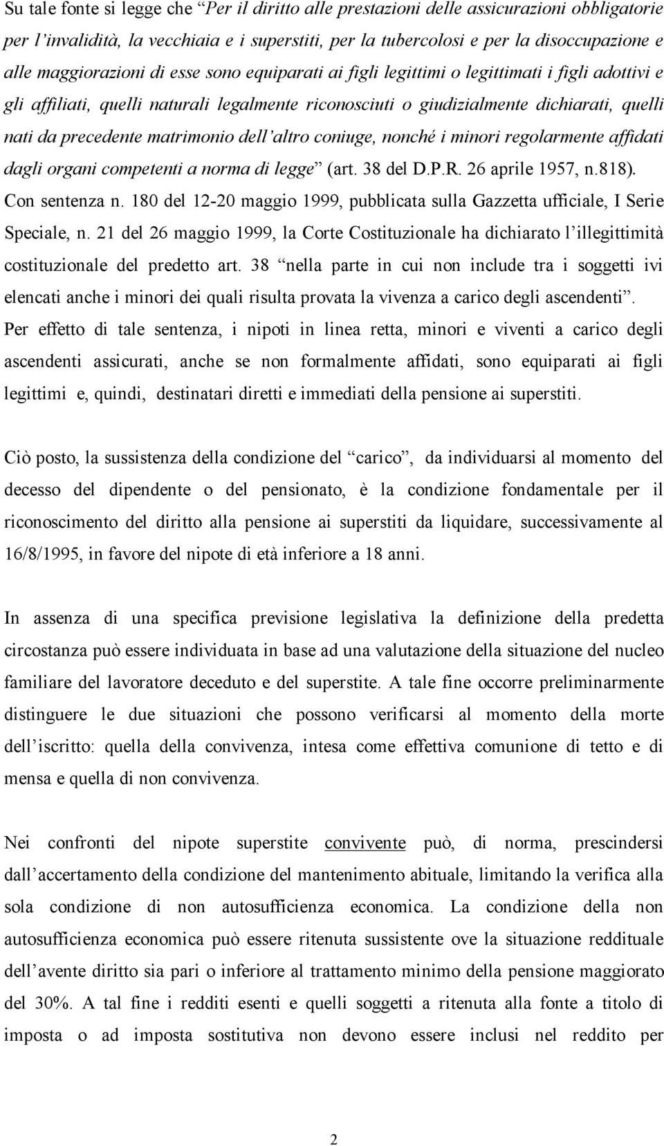 matrimonio dell altro coniuge, nonché i minori regolarmente affidati dagli organi competenti a norma di legge (art. 38 del D.P.R. 26 aprile 1957, n.818). Con sentenza n.