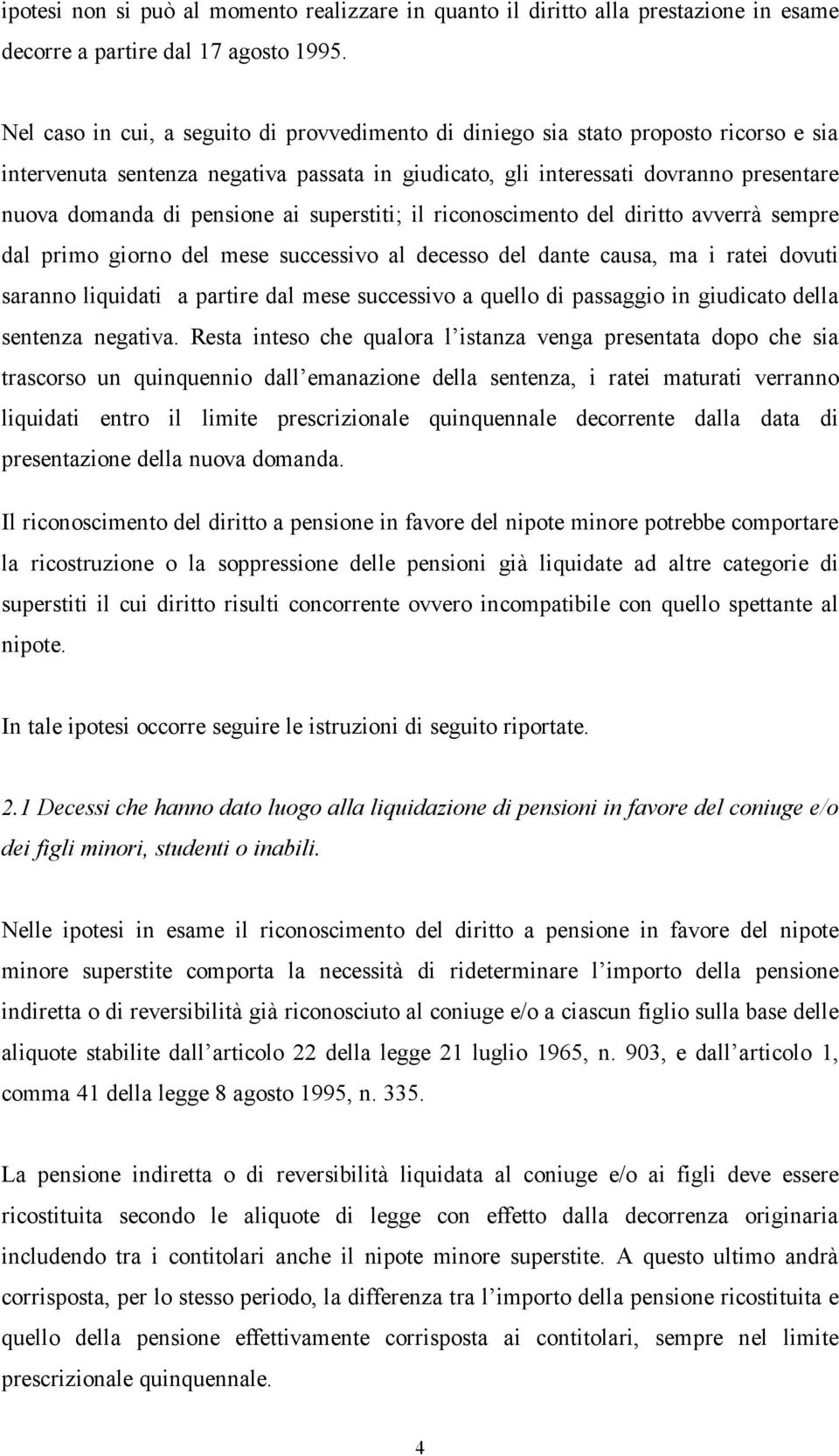 pensione ai superstiti; il riconoscimento del diritto avverrà sempre dal primo giorno del mese successivo al decesso del dante causa, ma i ratei dovuti saranno liquidati a partire dal mese successivo