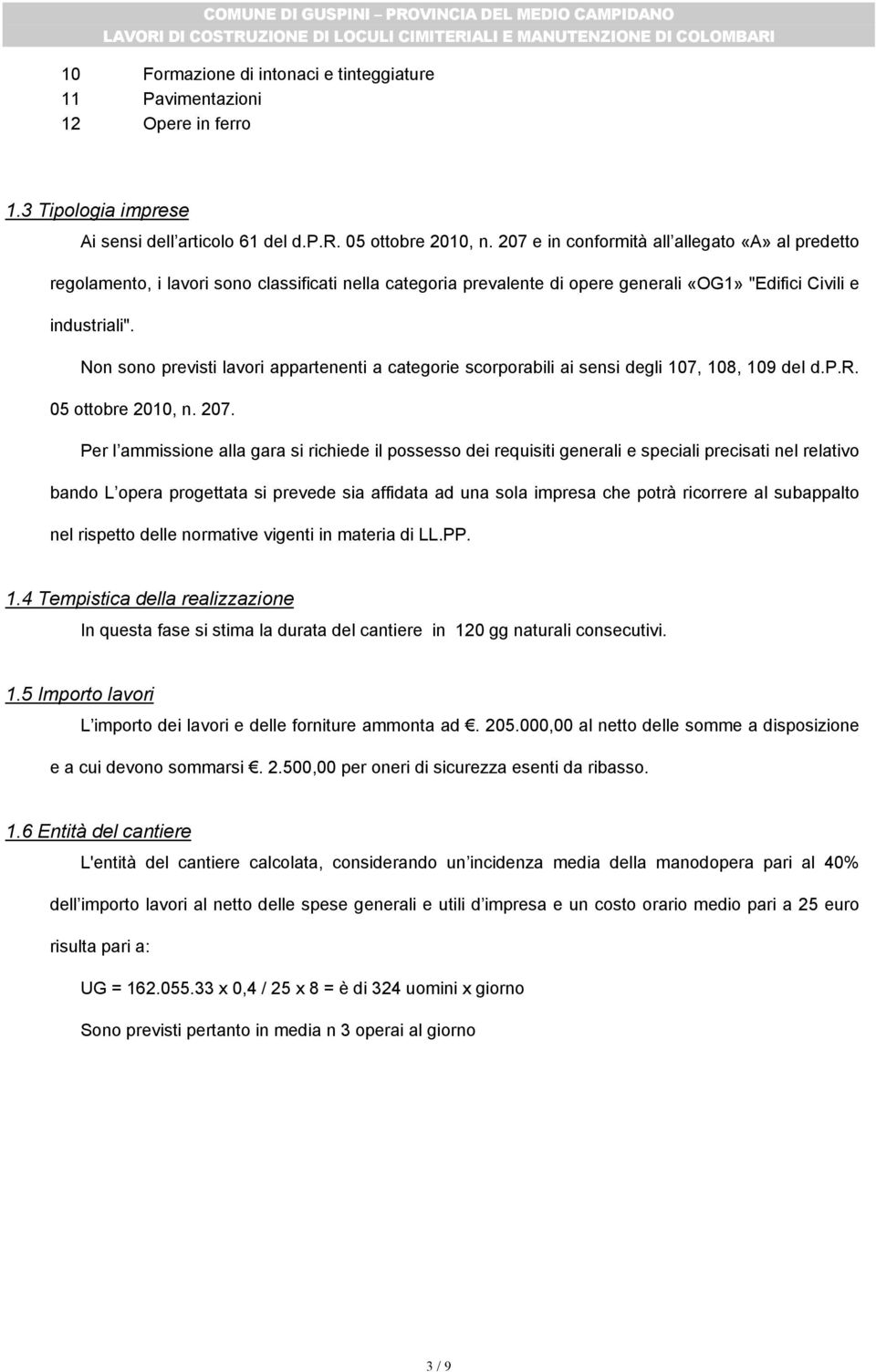 Non sono previsti lavori appartenenti a categorie scorporabili ai sensi degli 107, 108, 109 del d.p.r. 05 ottobre 2010, n. 207.