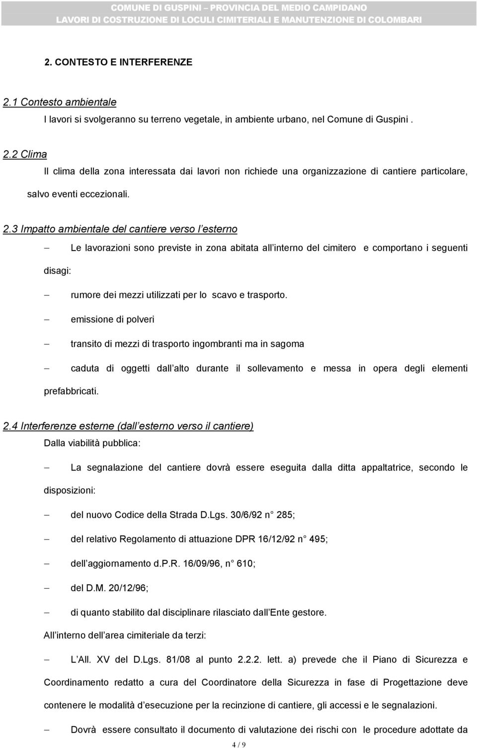 trasporto. emissione di polveri transito di mezzi di trasporto ingombranti ma in sagoma caduta di oggetti dall alto durante il sollevamento e messa in opera degli elementi prefabbricati. 2.