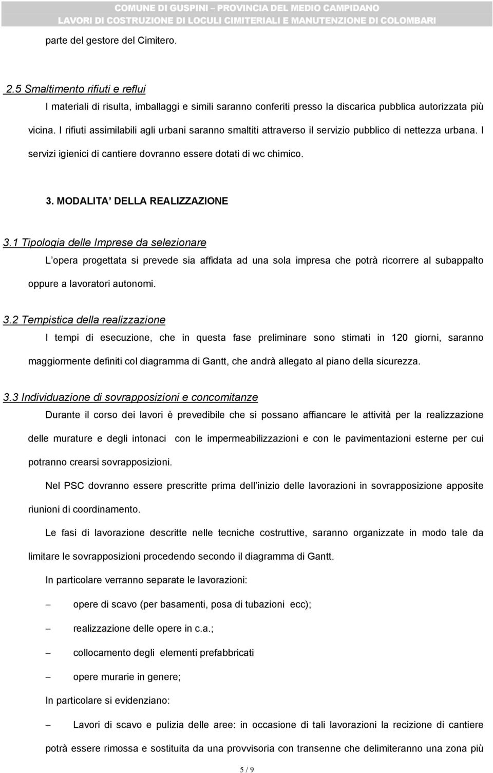 MODALITA DELLA REALIZZAZIONE 3.1 Tipologia delle Imprese da selezionare L opera progettata si prevede sia affidata ad una sola impresa che potrà ricorrere al subappalto oppure a lavoratori autonomi.