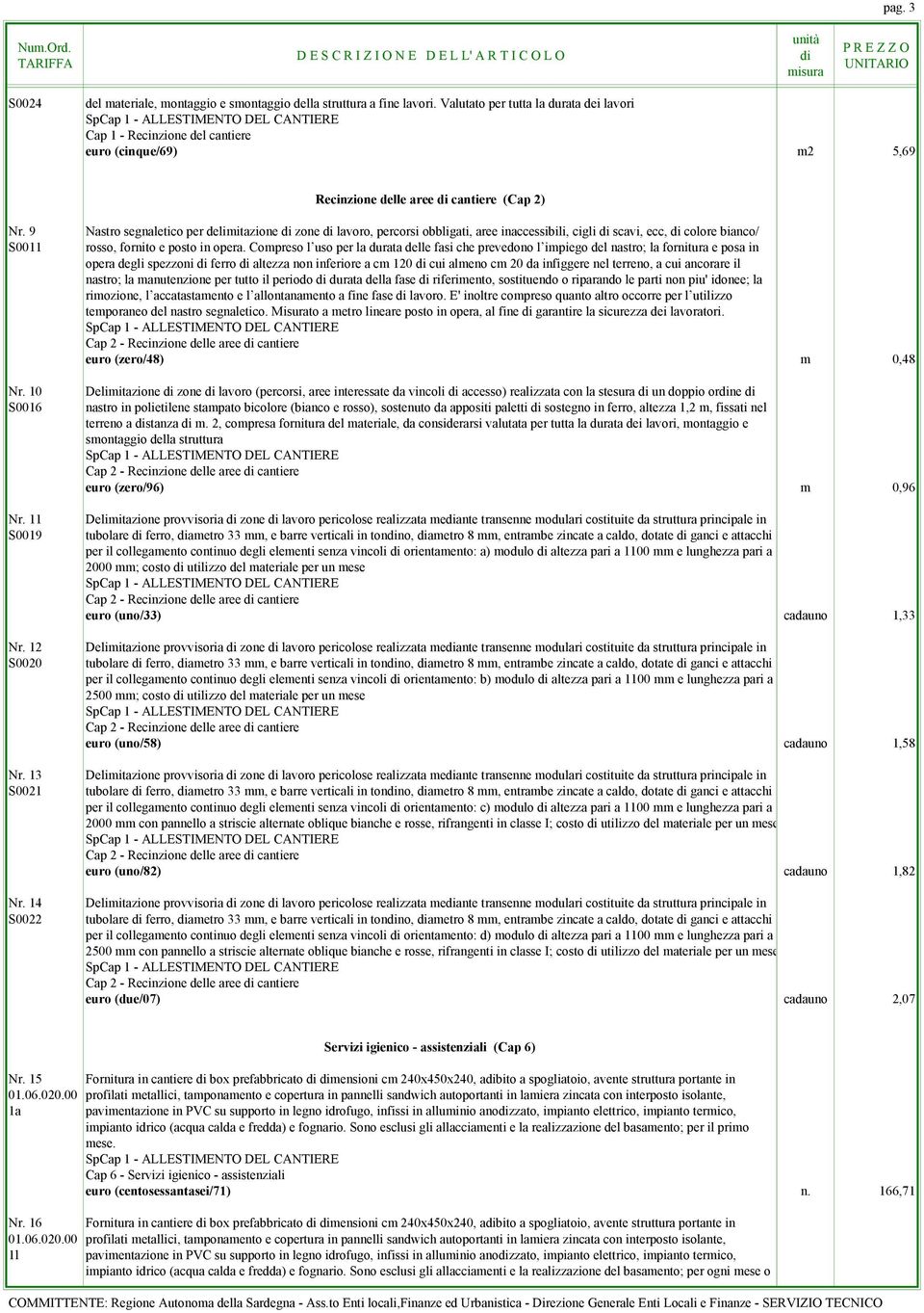 13 S0021 Nr. 14 S0022 Nastro segnaletico per delimitazione zone lavoro, percorsi obbligati, aree inaccessibili, cigli scavi, ecc, colore bianco/ rosso, fornito e posto in opera.