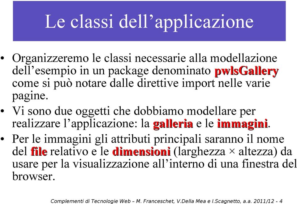 Vi sono due oggetti che dobbiamo modellare per realizzare l applicazione: la galleria e le immagini.