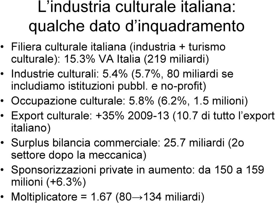 e no-profit) Occupazione culturale: 5.8% (6.2%, 1.5 milioni) Export culturale: +35% 2009-13 (10.