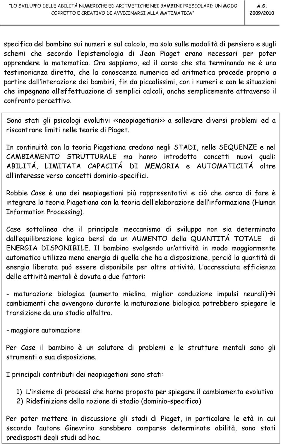 i numeri e con le situazioni che impegnano all effettuazione di semplici calcoli, anche semplicemente attraverso il confronto percettivo.