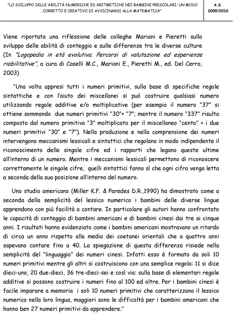 Del Cerro, 2003) Una volta appresi tutti i numeri primitivi, sulla base di specifiche regole sintattiche e con l aiuto dei miscellanei si può costruire qualsiasi numero utilizzando regole additive