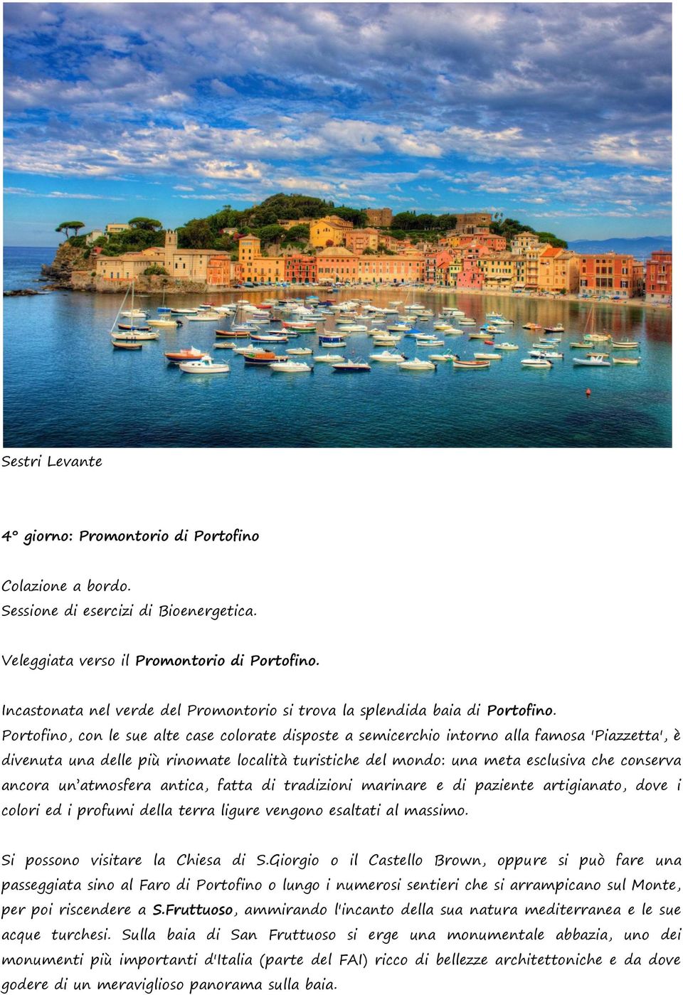 Portofino, con le sue alte case colorate disposte a semicerchio intorno alla famosa 'Piazzetta', è divenuta una delle più rinomate località turistiche del mondo: una meta esclusiva che conserva